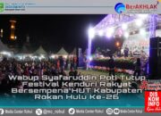 Wabup Syafaruddin Poti Tutup Festival Kenduri Rakyat Bersempena HUT Kabupaten Rokan Hulu Ke-26
